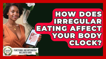 How Does Irregular Eating Affect Your Body Clock? - Functional and Integrative Wellness Guru