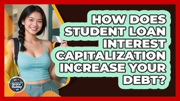 How Does Student Loan Interest Capitalization Increase Your Debt? - Student Score Builder