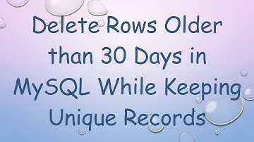 Delete Rows Older than 30 Days in MySQL While Keeping Unique Records