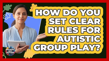 How Do You Set Clear Rules For Autistic Group Play?