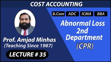 CPR | Abnormal Loss - 2nd Department | Prof Amjad Minhas | Cost Accounting | ADC | BCom | BBA | Ch#7