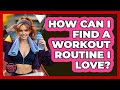 How Can I Find A Workout Routine I Love? - Obesity Fighters Club