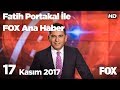 17 Kasım 2017 Fatih Portakal ile FOX Ana Haber