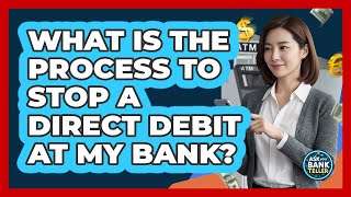 What Is The Process To Stop A Direct Debit At My Bank?