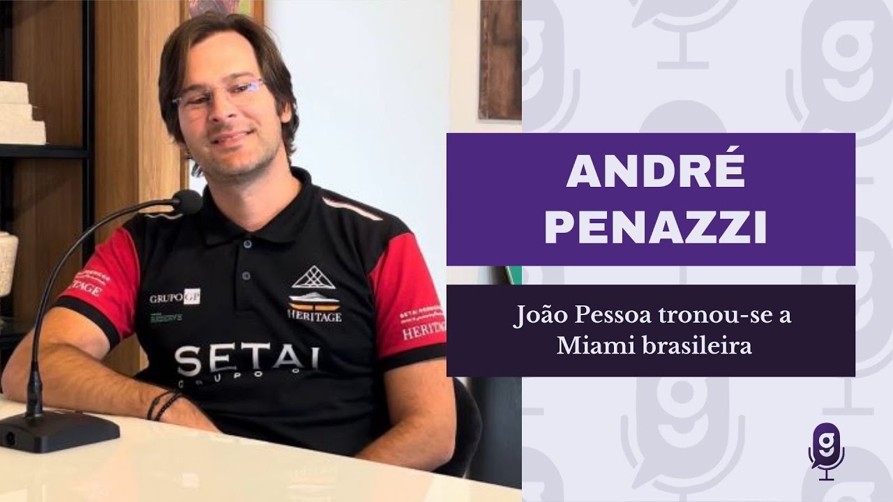 IMÓVEIS DE LUXO EM JOÃO PESSOA | ANDRÉ PENAZZI | SETAI | GERAPODCAST