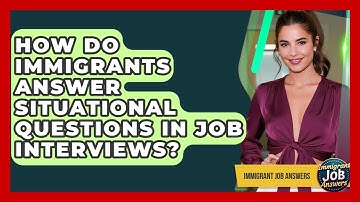 How Do Immigrants Answer Situational Questions In Job Interviews? - Immigrant Job Answers