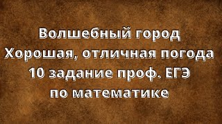 Волшебный город, хорошая и отличная погода 10 задание проф. ЕГЭ по математике