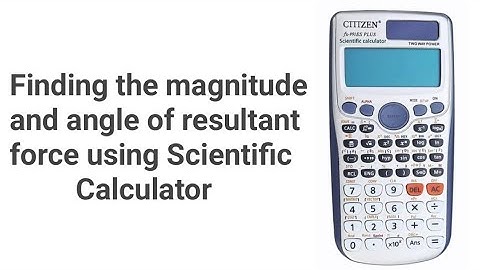 Finding the magnitude and angle of resultant force using Scientific Calculator