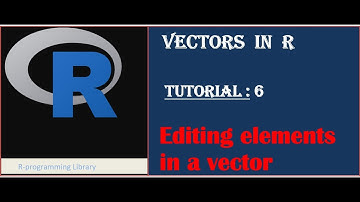 Vectors in R || Tutorial - 6: Editing elements in a vector