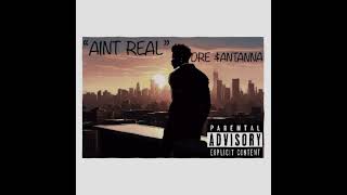 “AINT REAL”- Dre $antanna