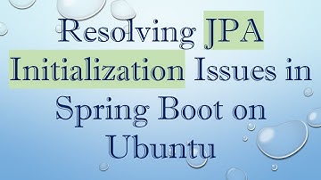 Resolving JPA Initialization Issues in Spring Boot on Ubuntu