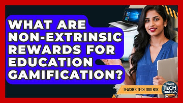 What Are Non-extrinsic Rewards For Education Gamification? - Teacher Tech Toolbox