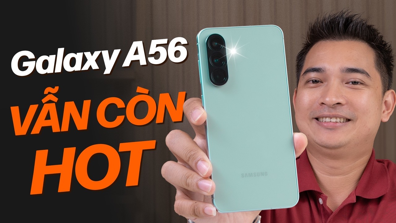 Dù đã ra mắt hơn 1 năm nhưng Galaxy A56 vẫn chưa hạ nhiệt ???