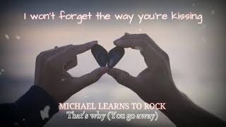 That's why ( you go away)  MICHAEL LEARNS TO ROCK  WA STORY