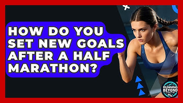 How Do You Set New Goals After A Half Marathon? - Running Beyond Limits