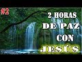 2 Horas De Paz Con Jesús | Melodía Con Sonidos Naturales - Dormir, Orar, Descansar (Parte 2 de 2018)