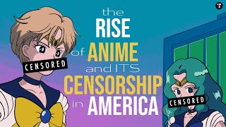 The Rise Of Anime And Its Censorship In America