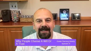 Why People Choose A Will Or A Trust | Estate Planning Weekly Episode 37