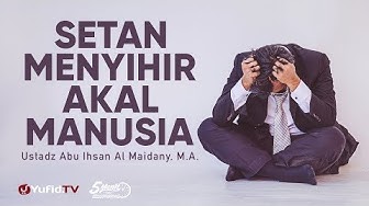 Setan Menyihir Akal Manusia - Ustadz Abu Ihsan Al Maidany, M.A. - 5 Menit yang Menginspirasi