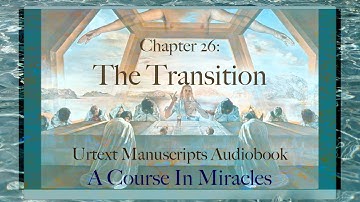 The Transition | Chapter 26 | Urtext A Course in Miracles