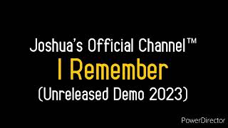 Joshua's Official Channel ™ I Remember (Unreleased Demo Founded)