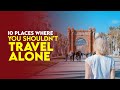 Top 10 Places Where You Shouldn&#39;t Travel Alone