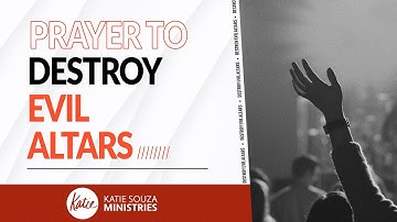 Prayer to TEAR DOWN Evil Altars