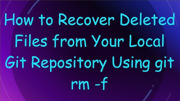 How to Recover Deleted Files from Your Local Git Repository Using git rm -f
