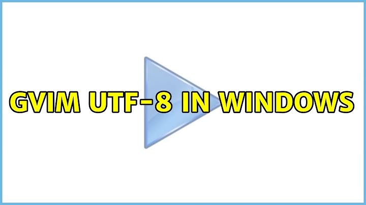 gVim utf-8 in windows (3 Solutions!!)