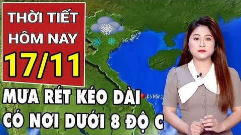 Dự báo thời tiết 17/11: Tin không khí lạnh mạnh mới nhất: Miền Bắc mưa rét, nơi rét hại dưới 8°C
