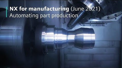 NX for manufacturing (June 2021) - Automating Part Production