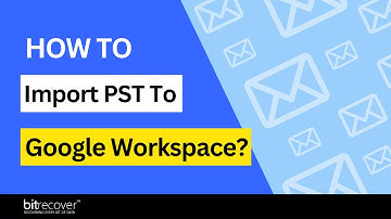 How to Import PST to Google Workspace? Step-by-Step Guide