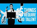 15 Things That Require ZERO TALENT