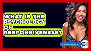 What Is The Psychology Of Responsiveness? - Everyday-Networking