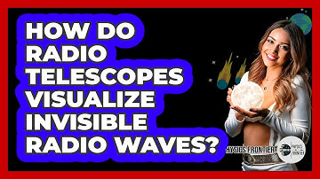 How Do Radio Telescopes Visualize Invisible Radio Waves? - Physics Frontier