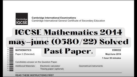 IGCSE Mathematics 2014 may-june (0580/22) Solved Past Paper.