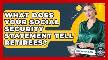 What Does Your Social Security Statement Tell Retirees? - Budgeting as a Retiree
