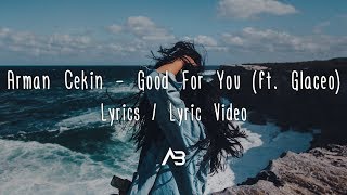 Arman Cekin - Good For You ft. Glaceo (Lyrics / Lyric Video)