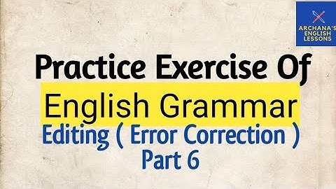 Practice Exercise Of English Grammar (Editing )/ Error Correction