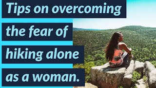 Hiking Alone: How to start over coming this fear as a woman.