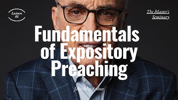 Lecture 1: Fundamentals of Expository Preaching  - Dr. John MacArthur