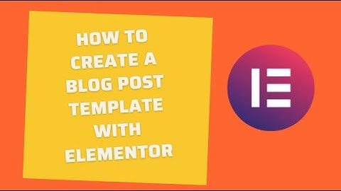 How to Create a Blog Post Template with Elementor