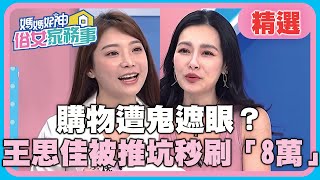 購物遭鬼遮眼?王思佳被推坑秒刷「8萬塊」?!【媽媽好神之俗女家務事】20201216 精選 EP233 王思佳 依依