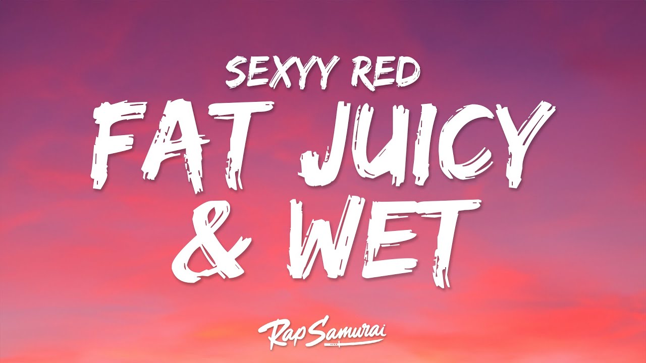 fat juicy and wet lyrics