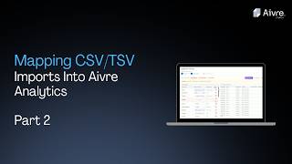 Details Mapping CSV/TSV Imports into Aivre Analytics (Part 2) Update