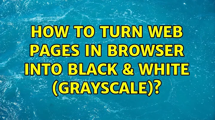 How to turn web pages in browser into black & white (Grayscale)? (3 Solutions!!)