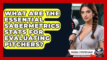 What Are The Essential Sabermetrics Stats For Evaluating Pitchers? - Baseball Statistics Vault