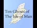 Ten ghosts of the isle of man