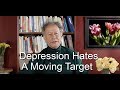 Depression Hates a Moving  Target