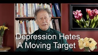 Depression Hates a Moving Target